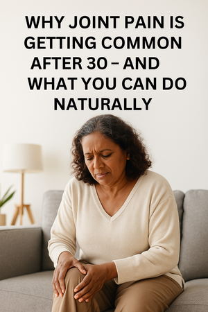 Why Joint Pain Is Getting Common After 30 — And What You Can Do Naturally